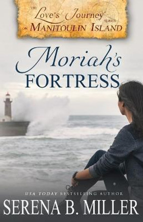 Love's Journey on Manitoulin Island: Moriah's Fortress by Serena B Miller