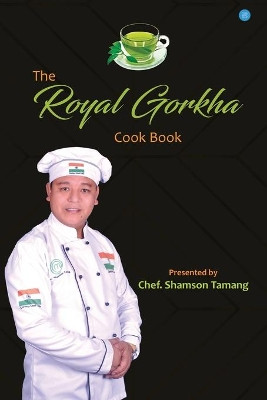 The Royal Gorkha Cook Book by Shamson Chef Tamang 9789389763584