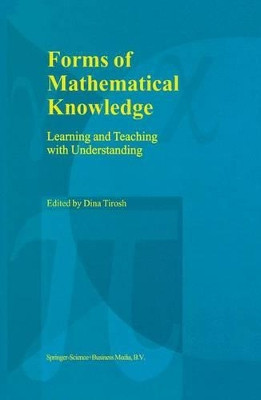Forms of Mathematical Knowledge: Learning and Teaching with Understanding by Dina Tirosh 9789048153305