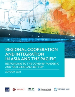 Regional Cooperation and Integration in Asia and the Pacific: Responding to the COVID-19 Pandemic and "Building Back Better by Asian Development Bank 9789292692476
