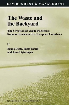 The Waste and the Backyard: The Creation of Waste Facilities: Success Stories in Six European Countries by Bruno Dente 9789048150212