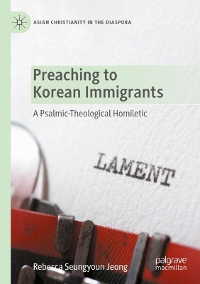 Preaching to Korean Immigrants: A Psalmic-Theological Homiletic by Rebecca Seungyoun Jeong 9783031078873