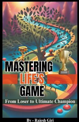 Mastering Life's Game: From Loser to Ultimate Champion by Rajesh Giri 9798224281527