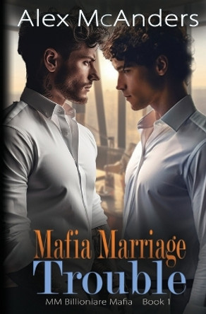 Mafia Marriage Trouble: MM Billionaire Mafia Romance by Alex McAnders 9798868900488