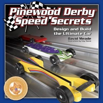 Winning the "Pinewood Derby": Ultimate Speed Secrets for Building the Fastest Car by David Meade 9781565232914