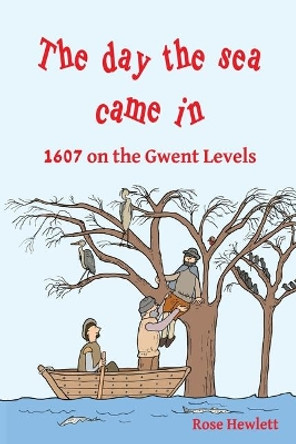 The day the sea came in: 1607 on the Gwent Levels by Rose Hewlett 9781916225206