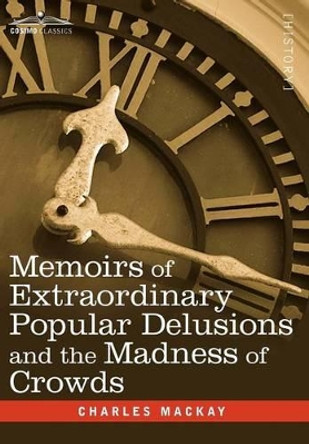 Memoirs of Extraordinary Popular Delusions and the Madness of Crowds by Charles MacKay 9781605205465
