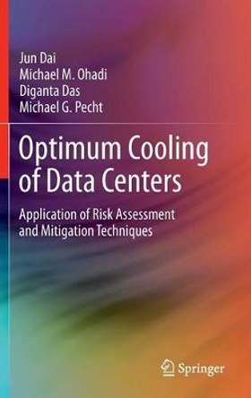 Optimum Cooling of Data Centers: Application of Risk Assessment and Mitigation Techniques by Jun Dai 9781461456018