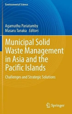 Municipal Solid Waste Management in Asia and the Pacific Islands: Challenges and Strategic Solutions by Pariatamby Agamuthu 9789814451727