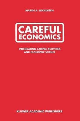 Careful Economics: Integrating Caring Activities and Economic Science by Maren A. Jochimsen 9781441953599
