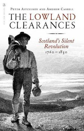 The Lowland Clearances: Scotland's Silent Revolution 1760 - 1830 by Peter Aitchison