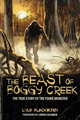 THE Beast of Boggy Creek: The True Story of the Fouke Monster by Lyle Blackburn 9781933665573