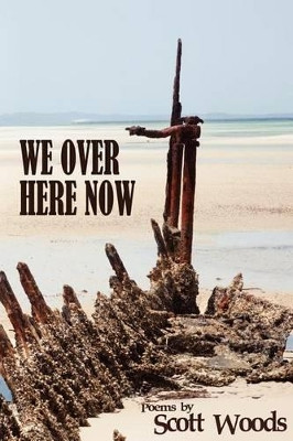 We Over Here Now: Poems by Scott Woods by Director Prime Research Clinic Department of Psychiatry 9781938190117