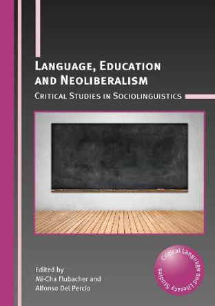 Language, Education and Neoliberalism: Critical Studies in Sociolinguistics by Mi-Cha Flubacher