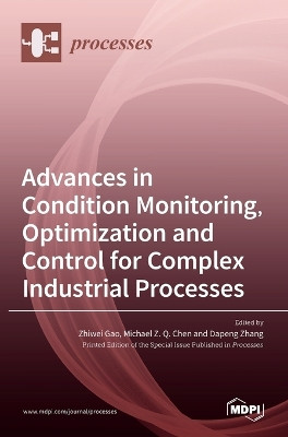 Advances in Condition Monitoring, Optimization and Control for Complex Industrial Processes by Zhiwei Gao 9783036506883