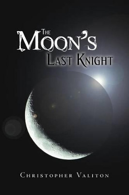 The Moon's Last Knight by Christopher Valiton 9781458206640