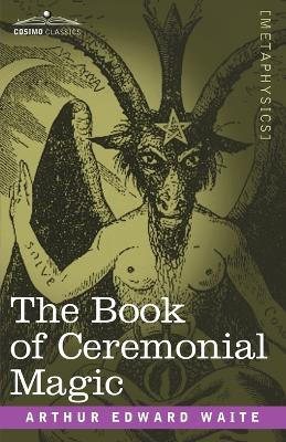The Book of Ceremonial Magic by Professor Arthur Edward Waite 9781602066793