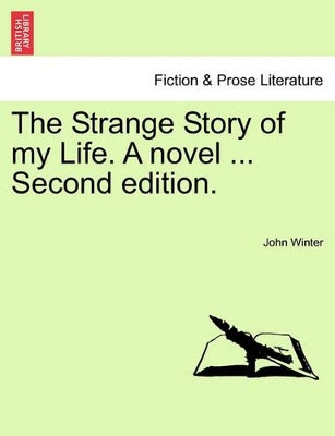The Strange Story of My Life. a Novel ... Second Edition. by John Winter 9781241202279