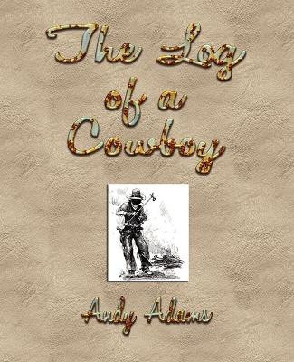 The Log of a Cowboy: A Narrative of the Old Trail Days by Andy Adams 9781603862660