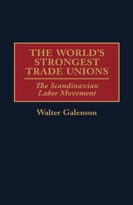 The World's Strongest Trade Unions: The Scandinavian Labor Movement by Walter Galenson 9781567201833