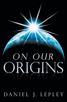 On Our Origins by Daniel J. Lepley 9781449795306