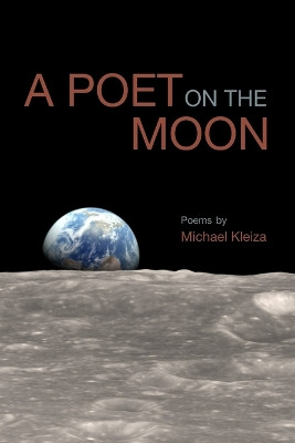 A Poet on the Moon by Michael Kleiza 9781928171119