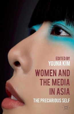 Women and the Media in Asia: The Precarious Self by Y. Kim 9781349332465