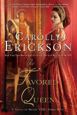 The Favored Queen: A Novel of Henry VIII's Third Wife by Carolly Erickson 9781250007193