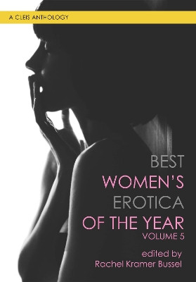 Best Women's Erotica of the Year, Volume 5: A Cleis Anthology by Rachel Kramer Bussel 9781627782906