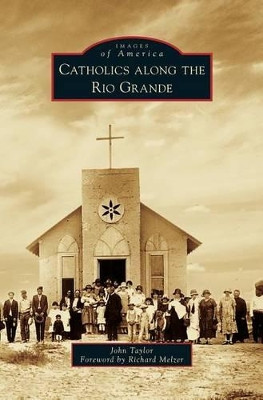 Catholics Along the Rio Grande by John Taylor 9781531652654