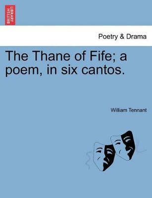 The Thane of Fife; A Poem, in Six Cantos. by William Tennant 9781241085513