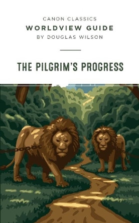 Worldview Guide for Pilgrim's Progress by Douglas Wilson 9781591282495