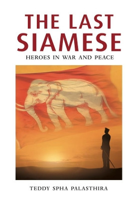 THE LAST SIAMESE: HEROES IN WAR AND PEACH by TEDDY SPHA PALASTHIRA 9789811435973