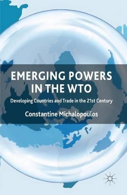 Emerging Powers in the WTO: Developing Countries and Trade in the 21st Century by Constantine Michalopoulos 9781137297075