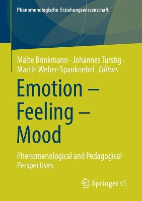Emotion - Feeling - Mood: Phenomenological and Pedagogical Perspectives by Malte Brinkmann 9783658341237