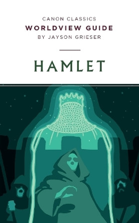 Worldview Guide for Hamlet by Jayson Grieser 9781947644205
