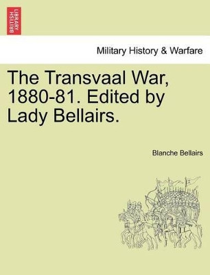 The Transvaal War, 1880-81. Edited by Lady Bellairs. by Blanche Bellairs 9781241435981