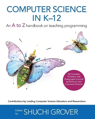 Computer Science in K-12: An A-To-Z Handbook on Teaching Programming by Shuchi Grover 9781734662702