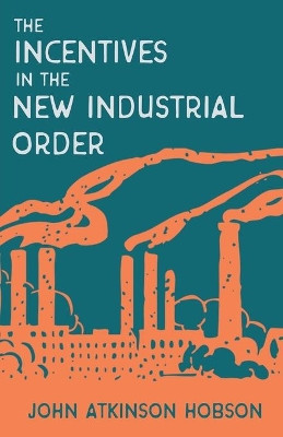 Incentives in the New Industrial Order by John Atkinson Hobson 9781528714921
