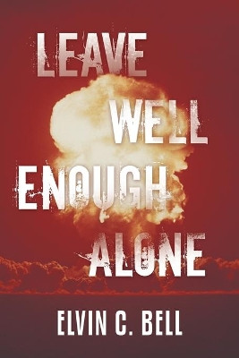 Leave Well Enough Alone by Elvin C Bell 9781480883574