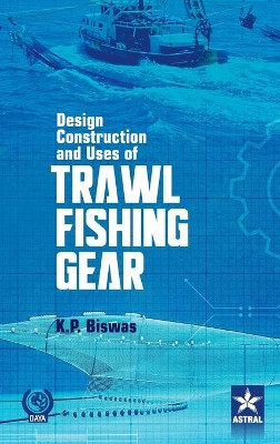 Design Construction and Uses of Trawal Fishing Gear by K. P. Biswas 9789351306702