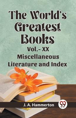 The World's Greatest Books Vol.- XX Miscellaneous Literature and Index by Hammerton J a 9789360463588