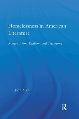 Homelessness in American Literature: Romanticism, Realism and Testimony by John Allen 9781138868908