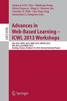 Advances in Web-Based Learning - ICWL 2013 Workshops: USL 2013, IWSLL 2013, KMEL 2013, IWCWL 2013, WIL 2013, and IWEEC 2013, Kenting, Taiwan, October 6-9, 2013, Revised Selected Papers by Dickson K. W. Chiu 9783662463147