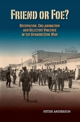 Friend or Foe?: Occupation, Collaboration & Selective Violence in the Spanish Civil War by Peter Anderson 9781845198695
