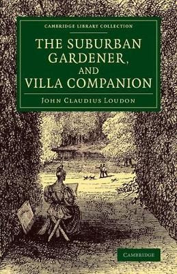 The Suburban Gardener, and Villa Companion by John Claudius Loudon 9781108074629