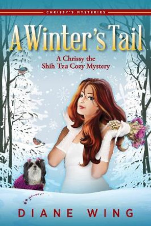A Winter's Tail: A Chrissy the Shih Tzu Cozy Mystery by Diane Wing 9781615996223