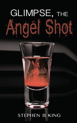 Glimpse, The Angel Shot by Stephen B King 9781509234356