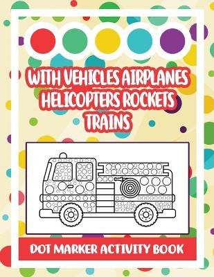 Dot Marker Activity Book: With Vehicles Airplanes Helicopters Rockets Trains: Vehicle Dot Marker Coloring Book by Jeanpaulmozart 9798736413096