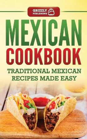 Mexican Cookbook: Traditional Mexican Recipes Made Easy by Grizzly Publishing 9781952395710